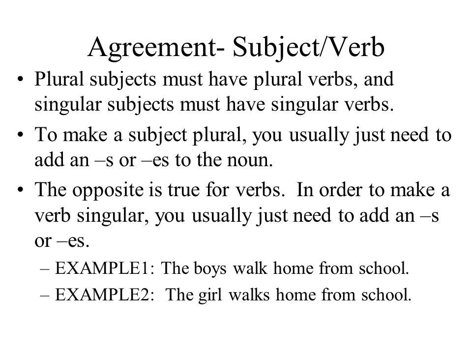 Agreement- Subject/Verb Plural subjects must have plural verbs, and singular subjects must have singular verbs.