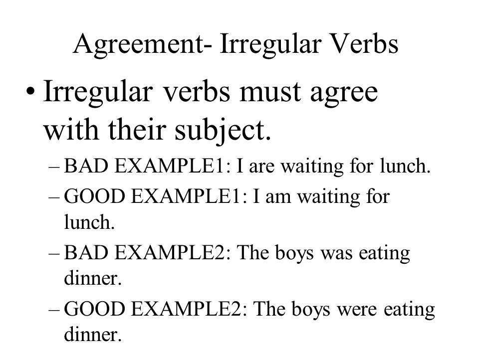 Agreement- Irregular Verbs Irregular verbs must agree with their subject.
