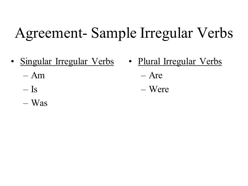 Agreement- Sample Irregular Verbs Singular Irregular Verbs –Am –Is –Was Plural Irregular Verbs –Are –Were