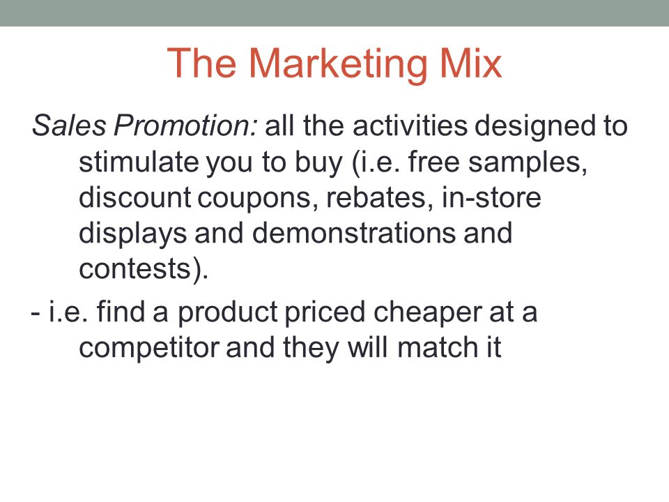 The Marketing Mix Sales Promotion: all the activities designed to stimulate you to buy (i.e.