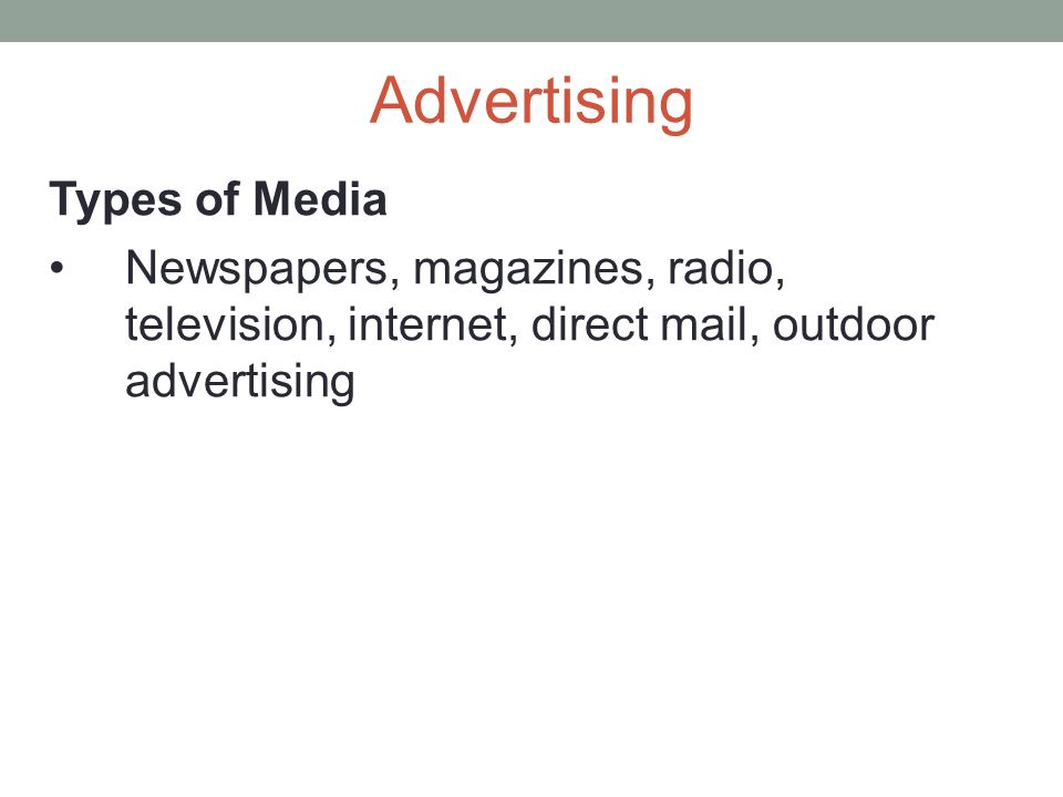 Advertising Types of Media Newspapers, magazines, radio, television, internet, direct mail, outdoor advertising