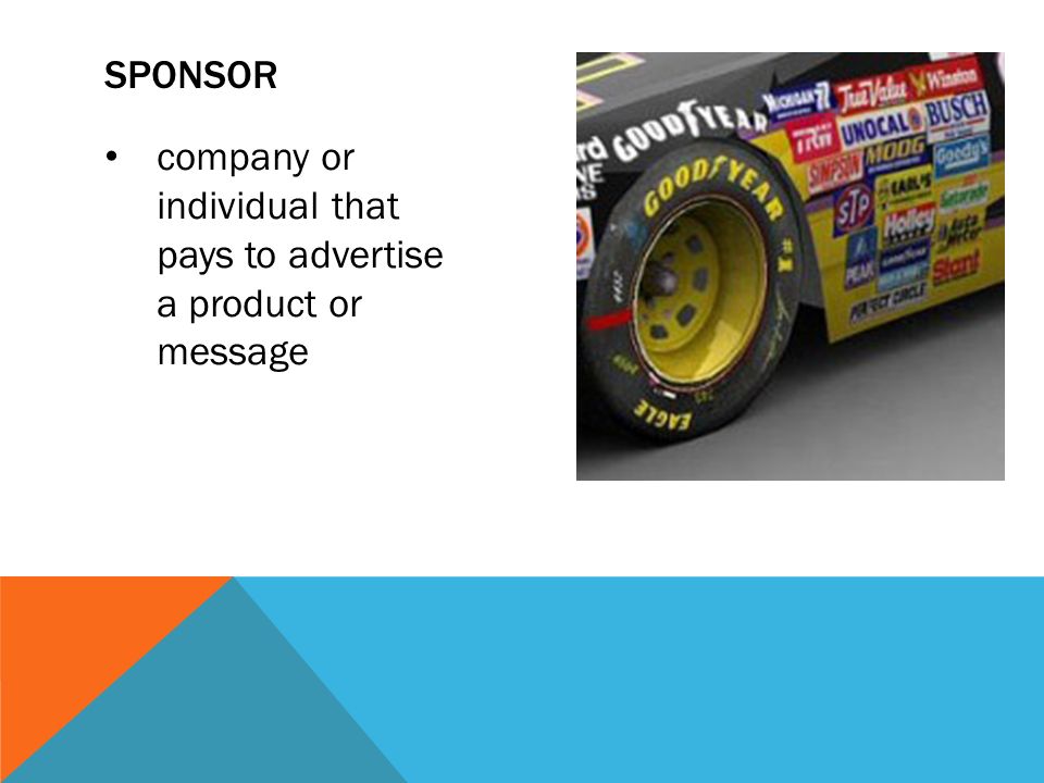 company or individual that pays to advertise a product or message SPONSOR