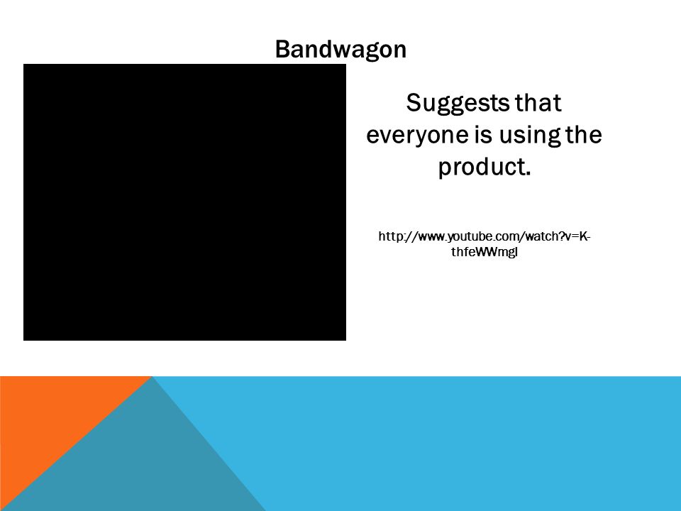 Bandwagon Suggests that everyone is using the product.   v=K- thfeWWmgI