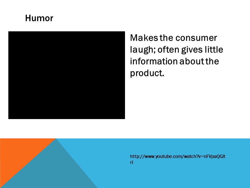 Humor Makes the consumer laugh; often gives little information about the product.