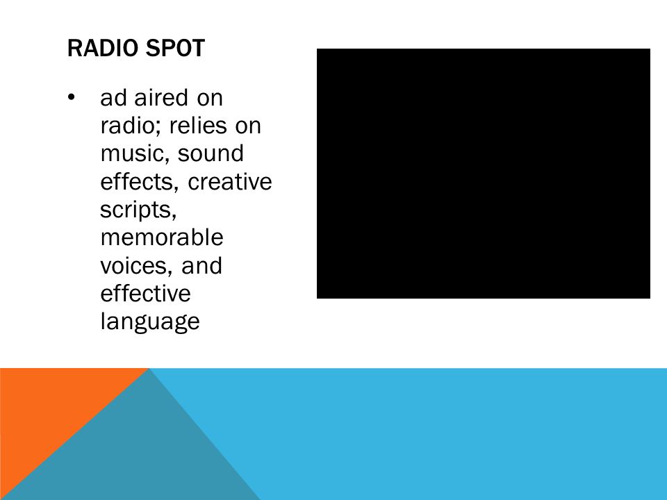 ad aired on radio; relies on music, sound effects, creative scripts, memorable voices, and effective language RADIO SPOT