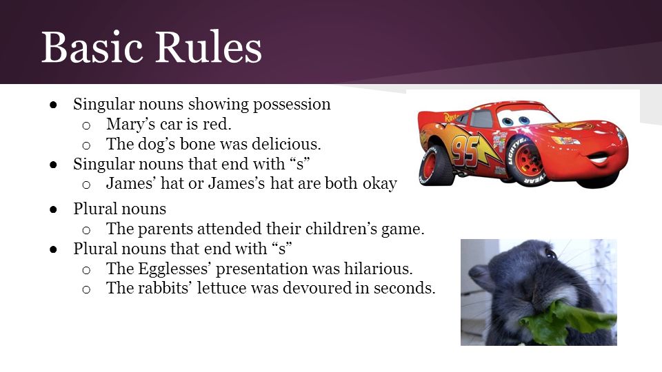Basic Rules ● Singular nouns showing possession o Mary’s car is red.