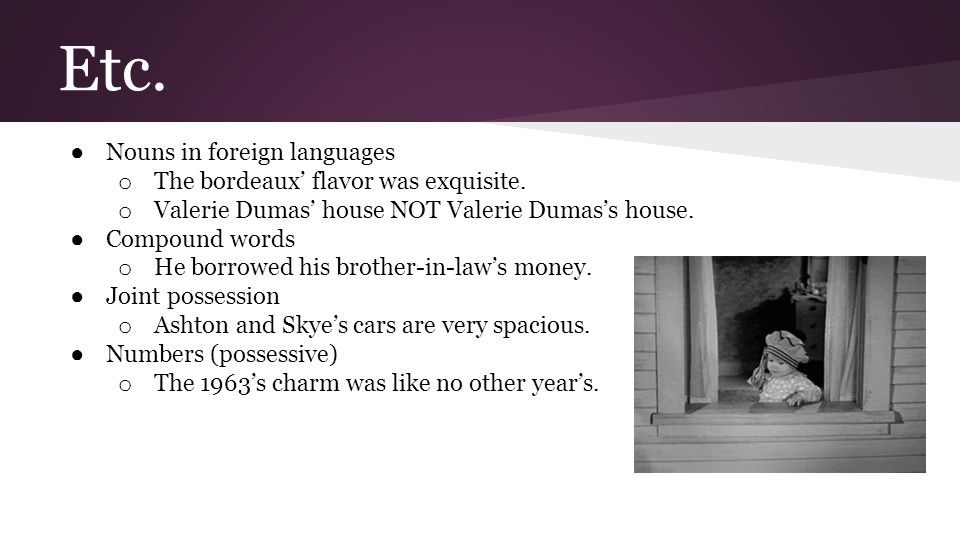 Etc. ● Nouns in foreign languages o The bordeaux’ flavor was exquisite.