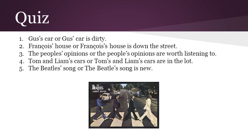 Quiz 1.Gus’s car or Gus’ car is dirty. 2.François’ house or François’s house is down the street.
