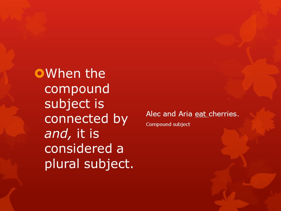  When the compound subject is connected by and, it is considered a plural subject.