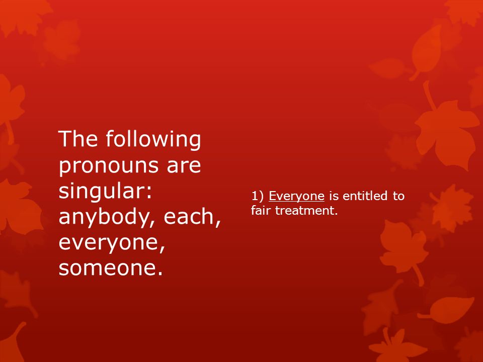 The following pronouns are singular: anybody, each, everyone, someone.