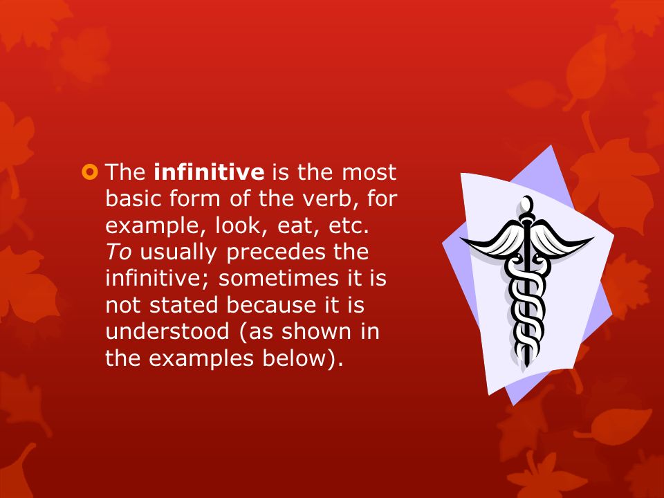  The infinitive is the most basic form of the verb, for example, look, eat, etc.
