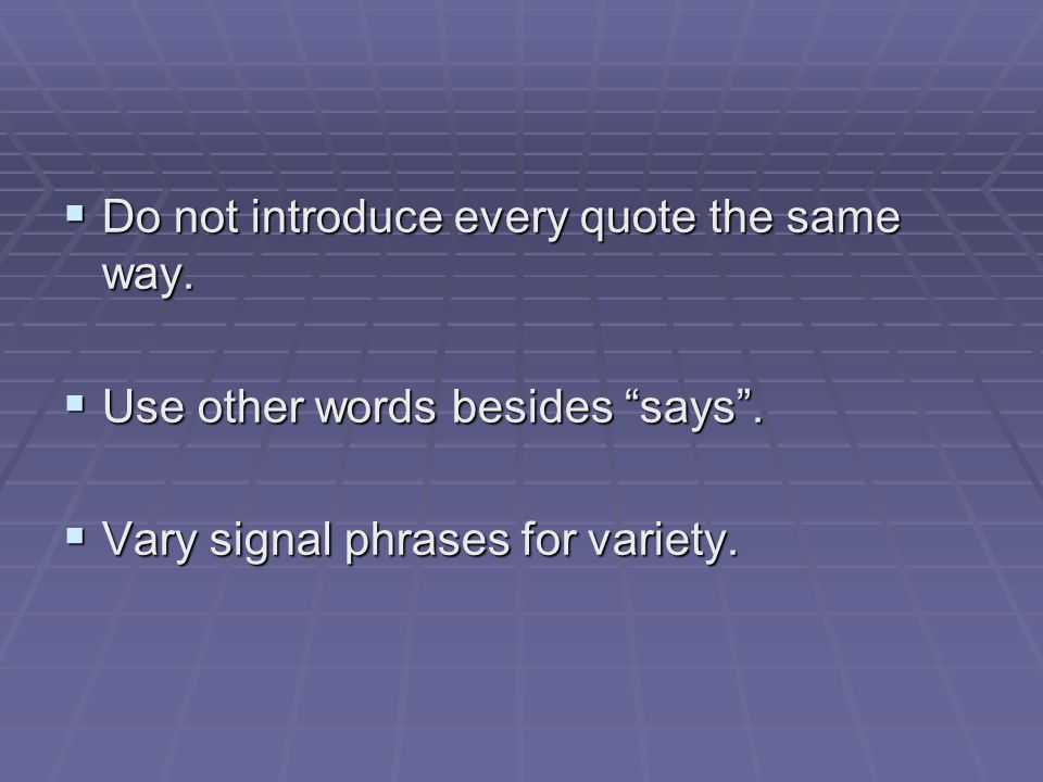  Do not introduce every quote the same way.  Use other words besides says .