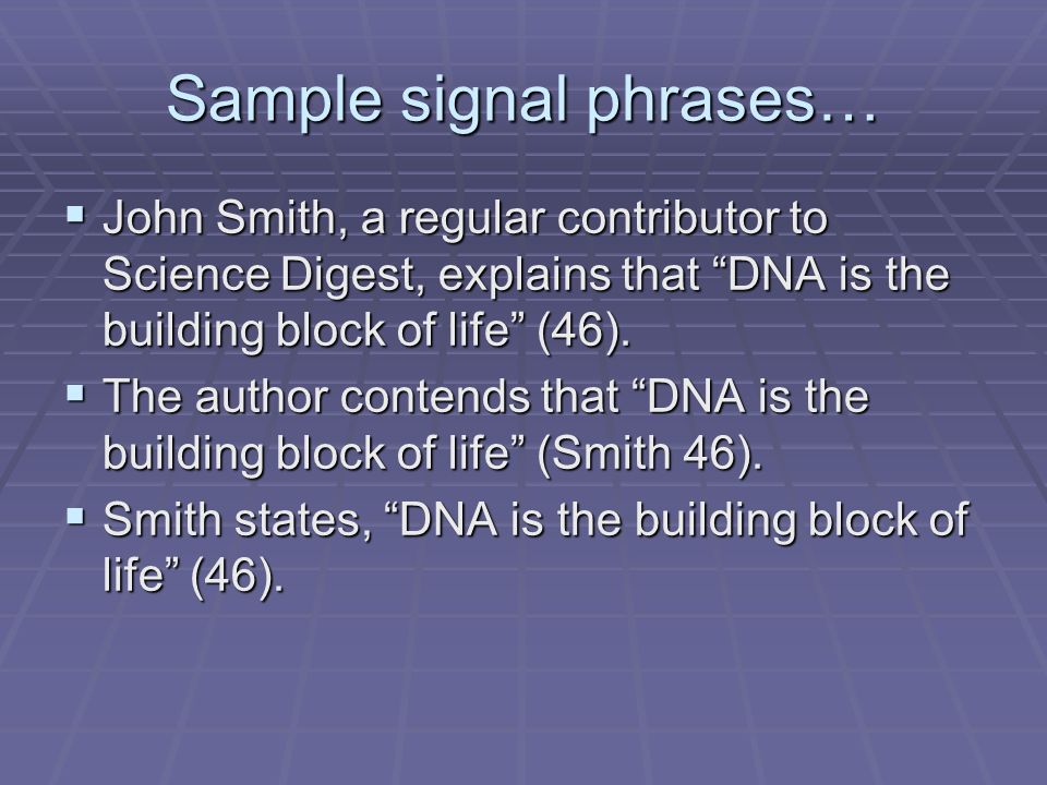 Sample signal phrases…  John Smith, a regular contributor to Science Digest, explains that DNA is the building block of life (46).