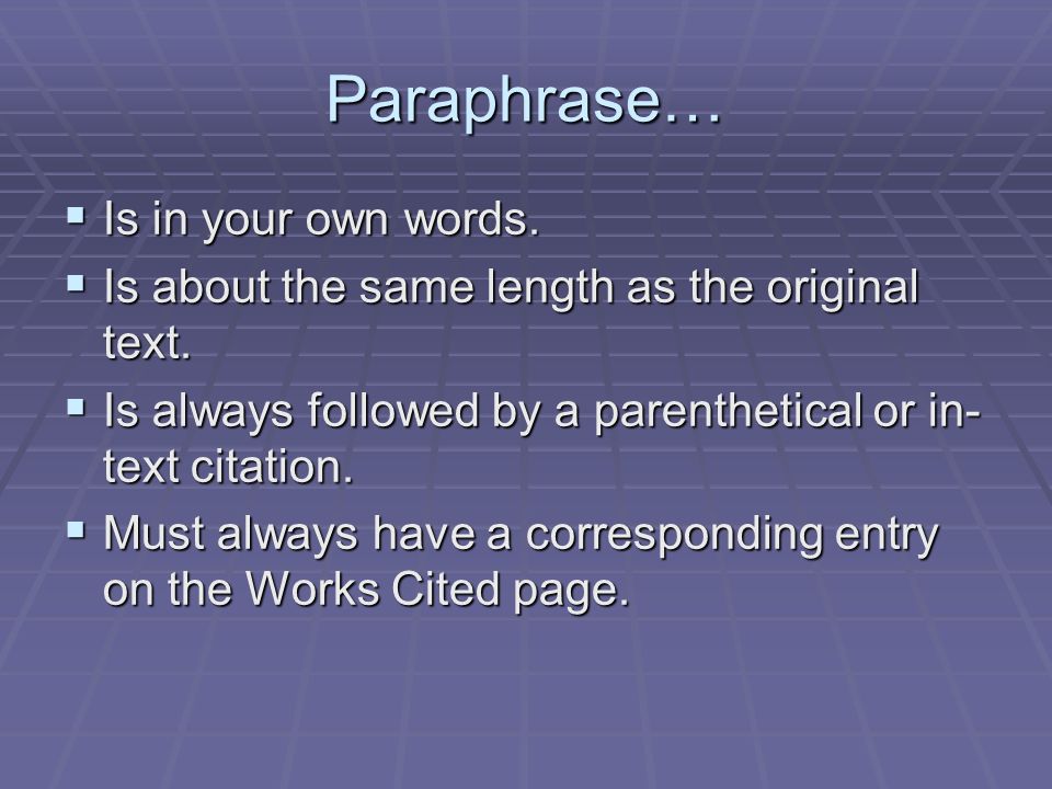 Paraphrase…  Is in your own words.  Is about the same length as the original text.