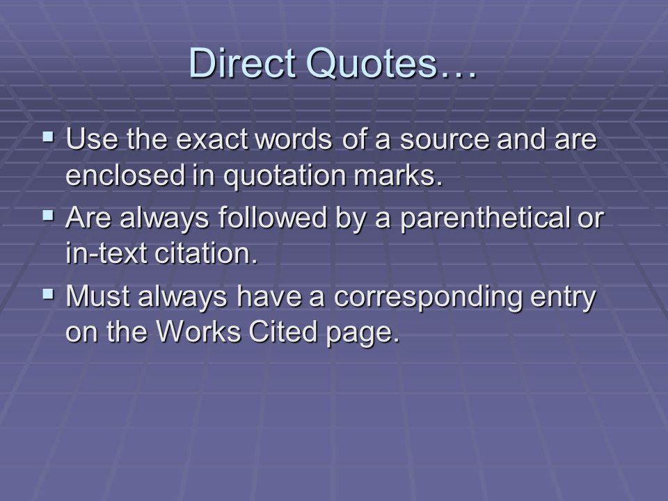 Direct Quotes…  Use the exact words of a source and are enclosed in quotation marks.