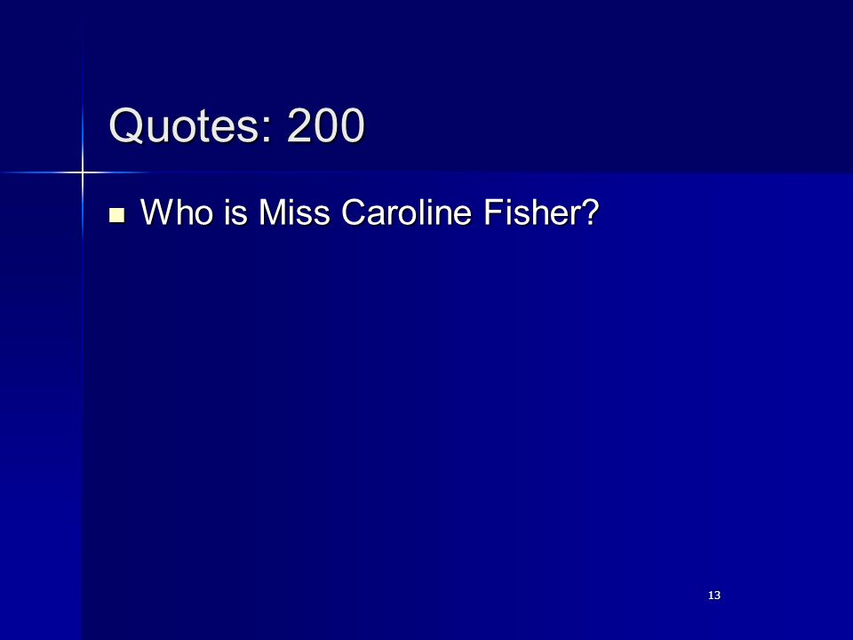 13 Quotes: 200 Who is Miss Caroline Fisher Who is Miss Caroline Fisher 13