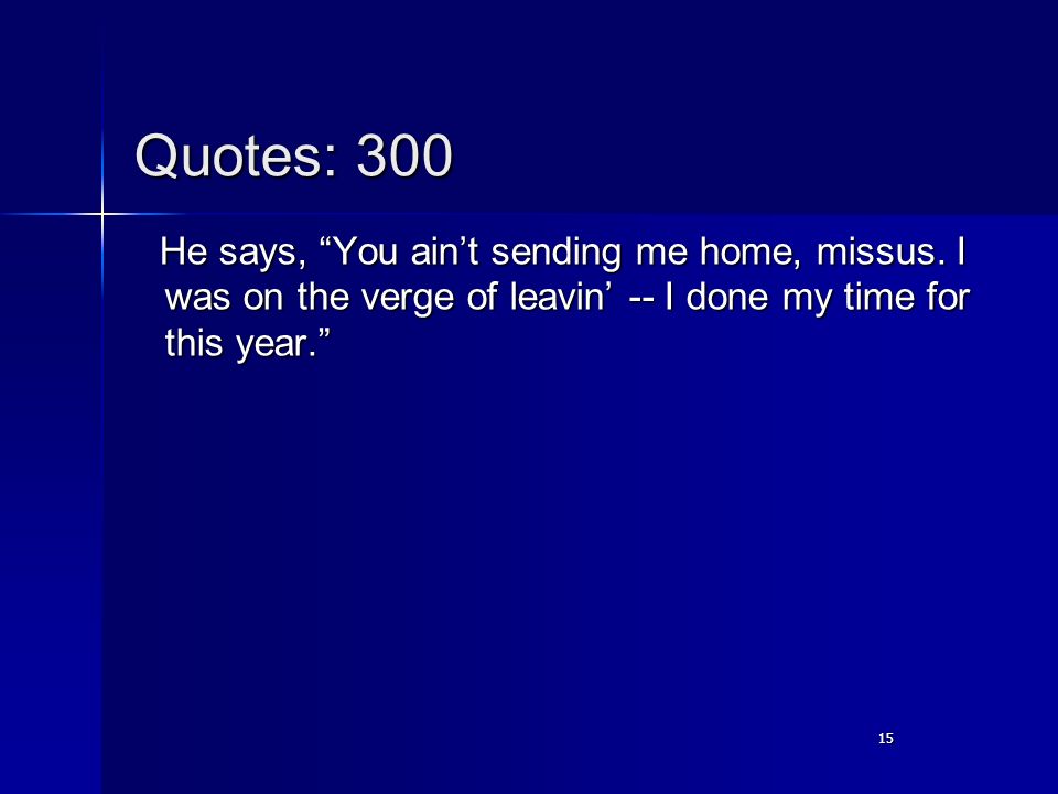15 Quotes: 300 He says, You ain’t sending me home, missus.