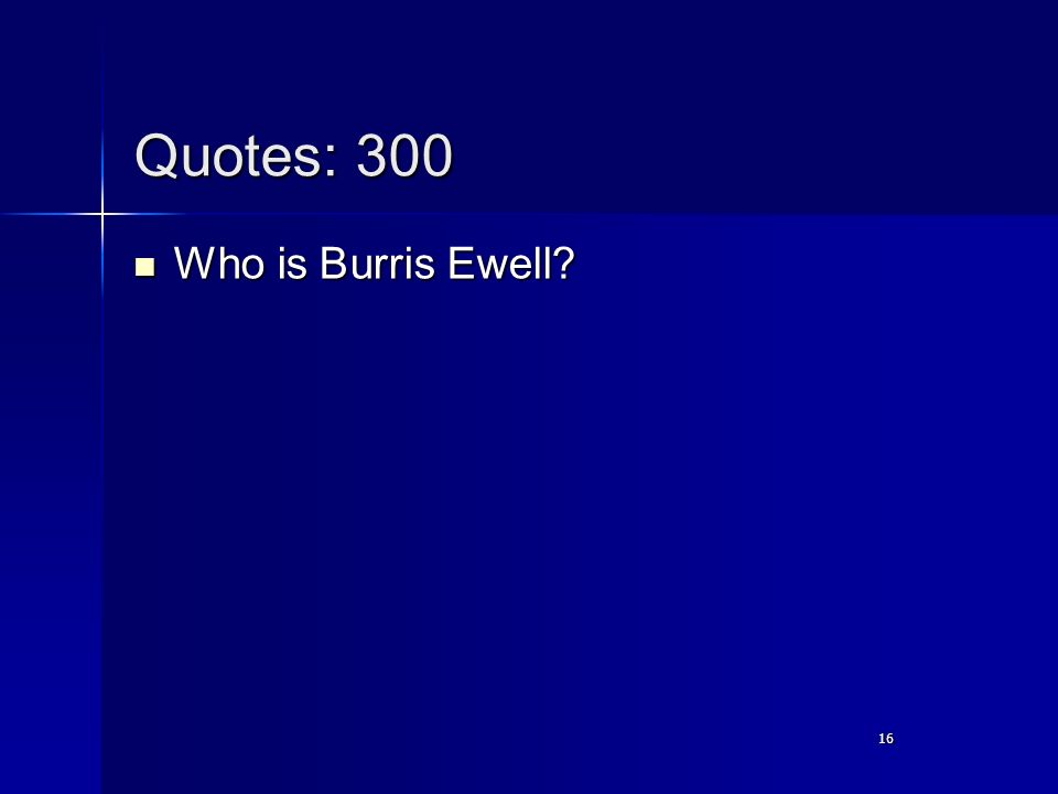 16 Quotes: 300 Who is Burris Ewell Who is Burris Ewell 16