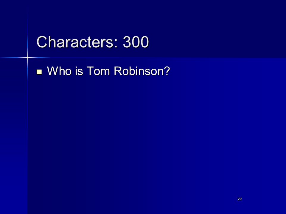 29 Characters: 300 Who is Tom Robinson Who is Tom Robinson 29
