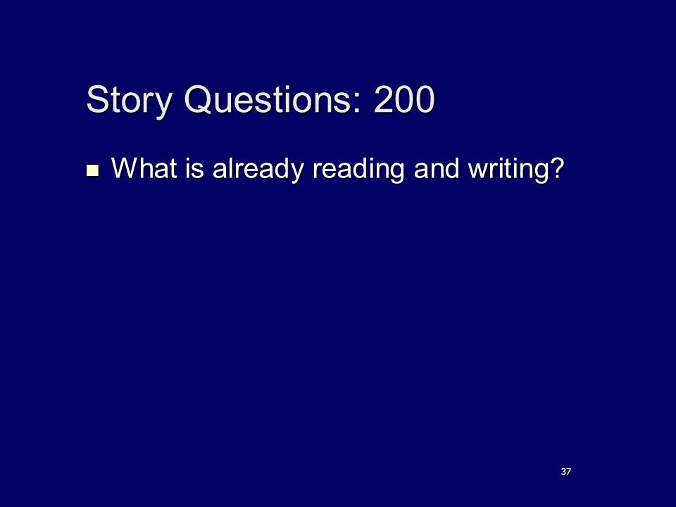 Story Questions: 200 What is already reading and writing What is already reading and writing 37