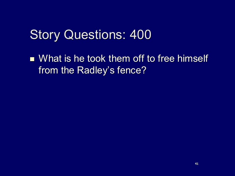 Story Questions: 400 What is he took them off to free himself from the Radley’s fence.