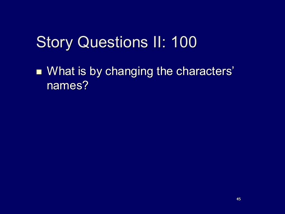 Story Questions II: 100 What is by changing the characters’ names.