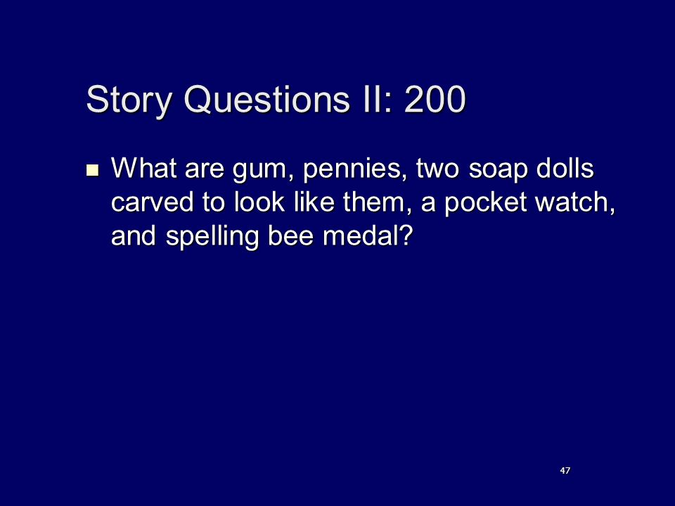 Story Questions II: 200 What are gum, pennies, two soap dolls carved to look like them, a pocket watch, and spelling bee medal.
