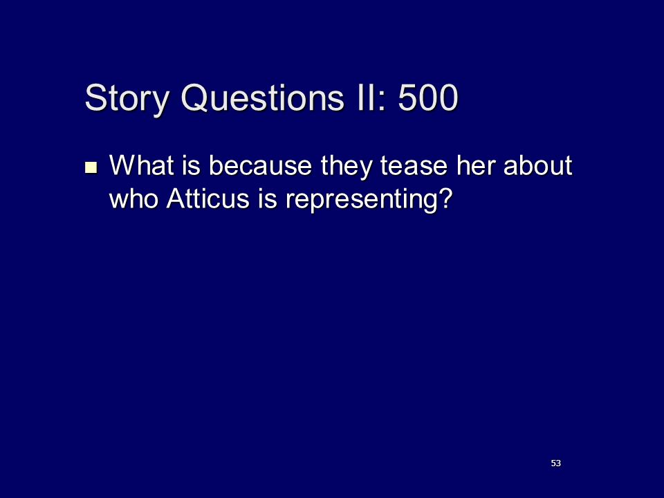 Story Questions II: 500 What is because they tease her about who Atticus is representing.