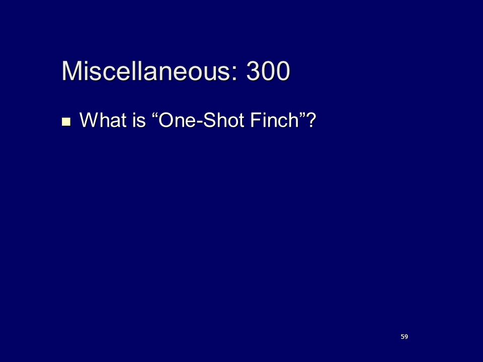 Miscellaneous: 300 What is One-Shot Finch What is One-Shot Finch 59