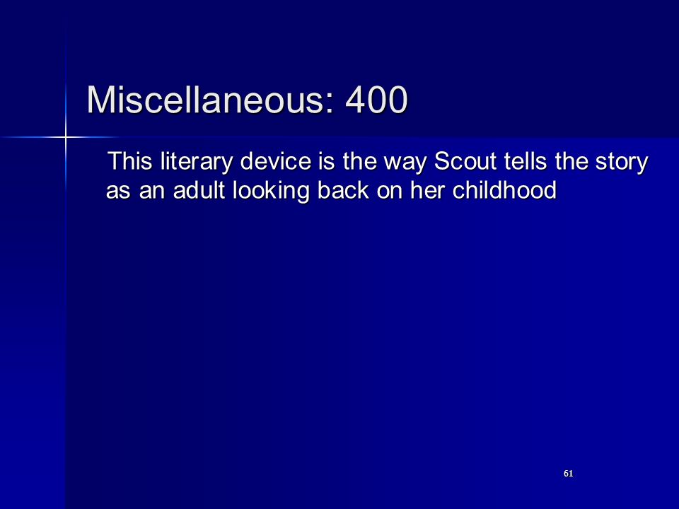 61 Miscellaneous: 400 This literary device is the way Scout tells the story as an adult looking back on her childhood