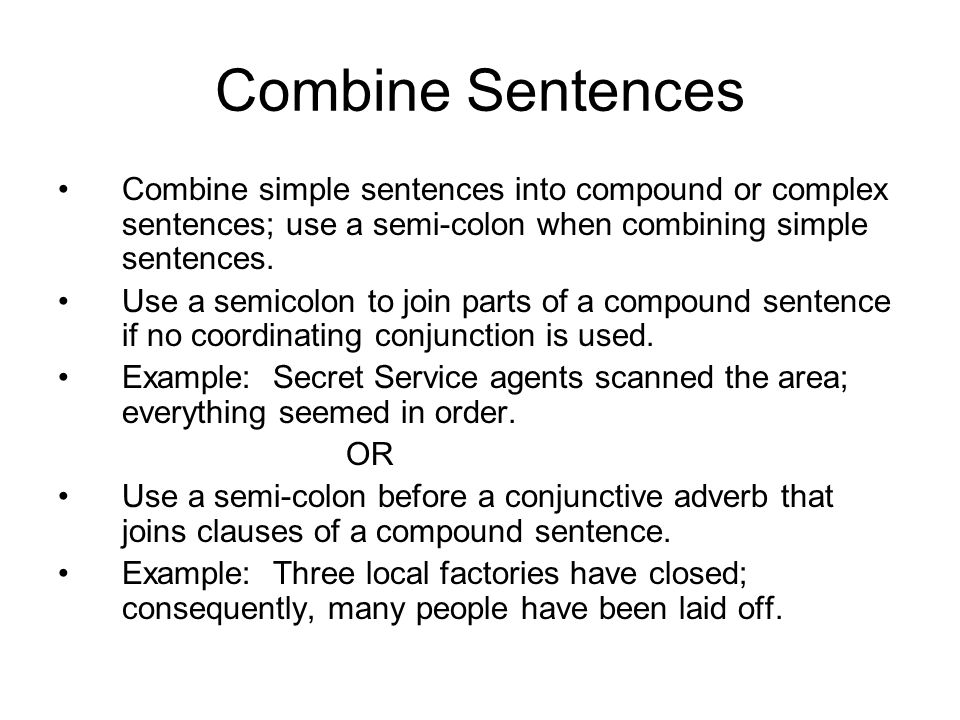 Combine Sentences Combine simple sentences into compound or complex sentences; use a semi-colon when combining simple sentences.