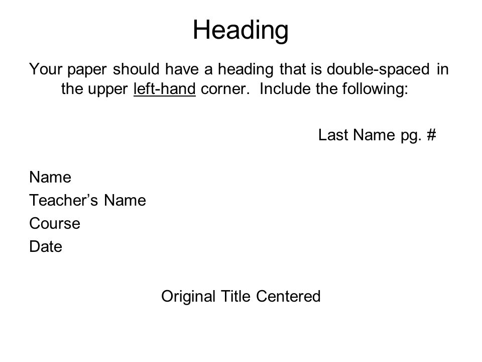 Heading Your paper should have a heading that is double-spaced in the upper left-hand corner.