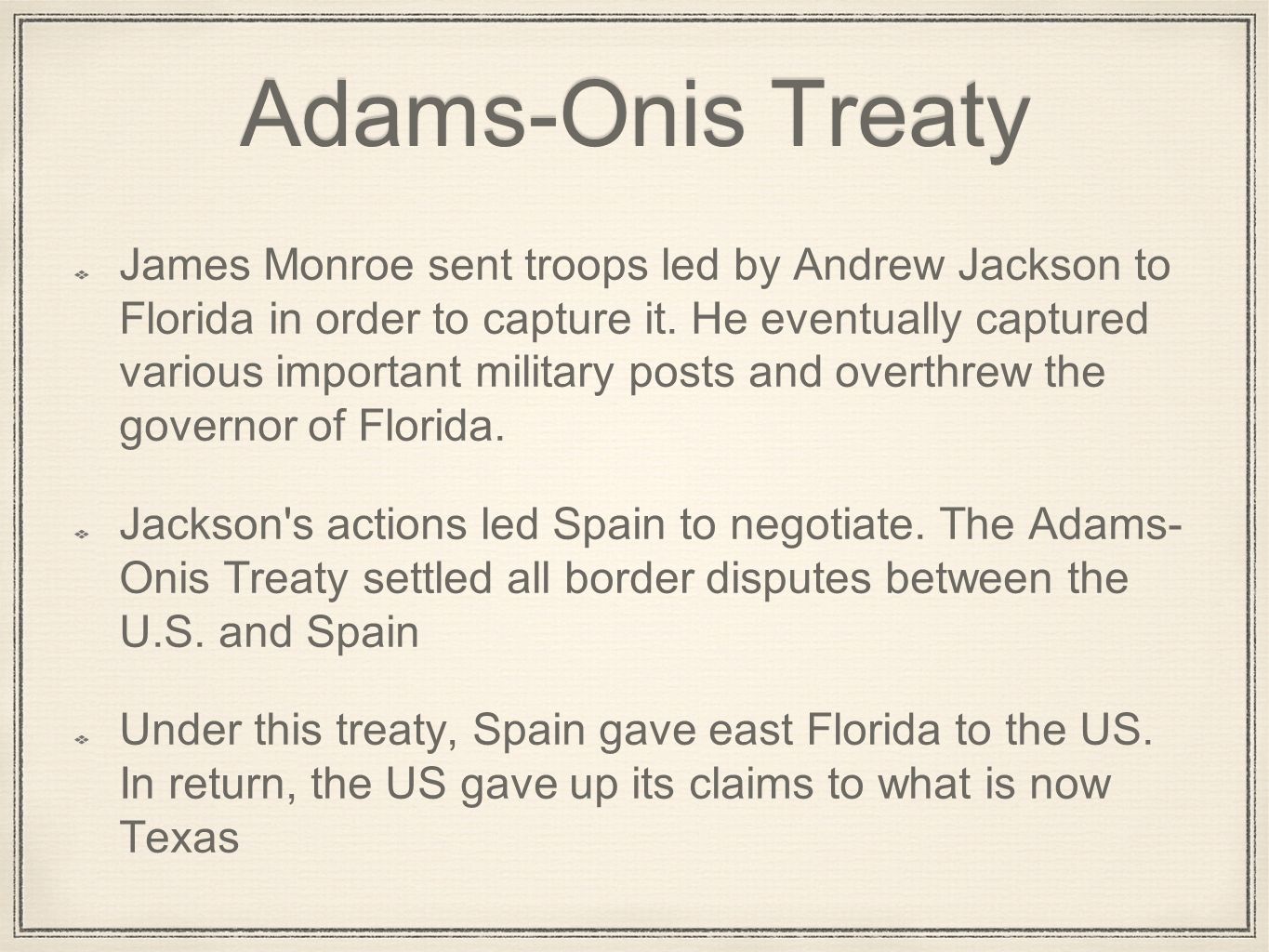 Adams-Onis Treaty James Monroe sent troops led by Andrew Jackson to Florida in order to capture it.