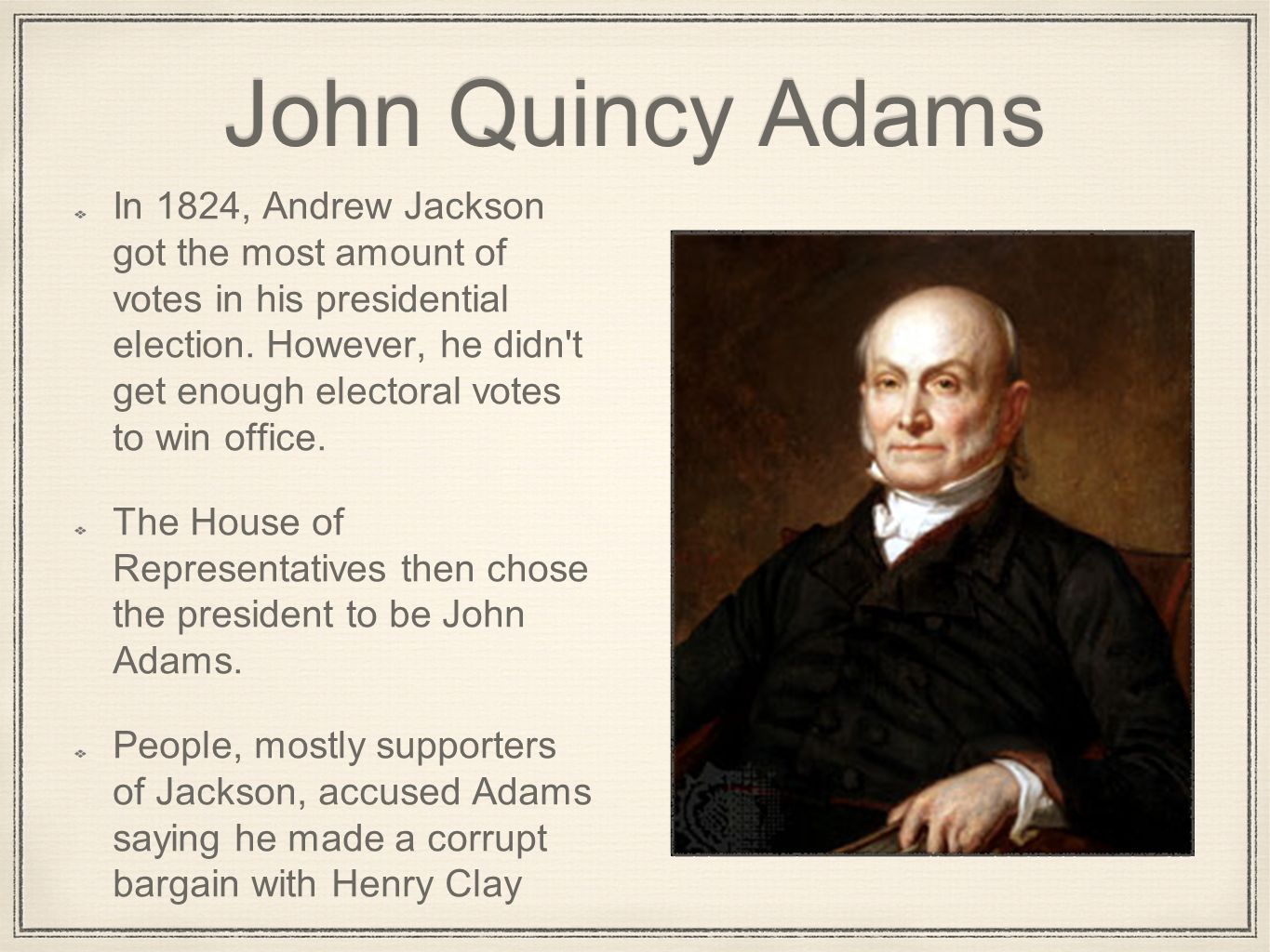 John Quincy Adams In 1824, Andrew Jackson got the most amount of votes in his presidential election.