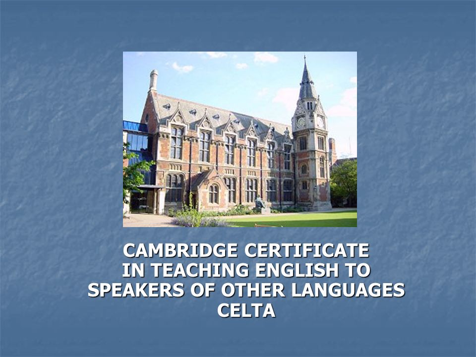 CAMBRIDGE CERTIFICATE IN TEACHING ENGLISH TO SPEAKERS OF OTHER LANGUAGES CELTA