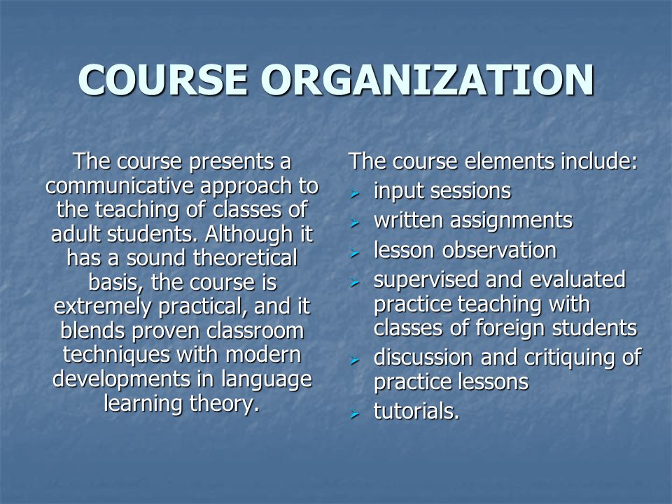 COURSE ORGANIZATION The course presents a communicative approach to the teaching of classes of adult students.