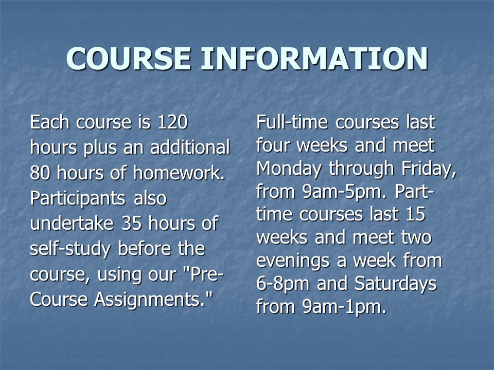 COURSE INFORMATION Each course is 120 hours plus an additional 80 hours of homework.
