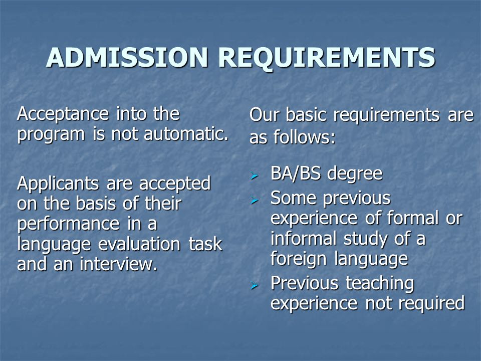ADMISSION REQUIREMENTS Acceptance into the program is not automatic.