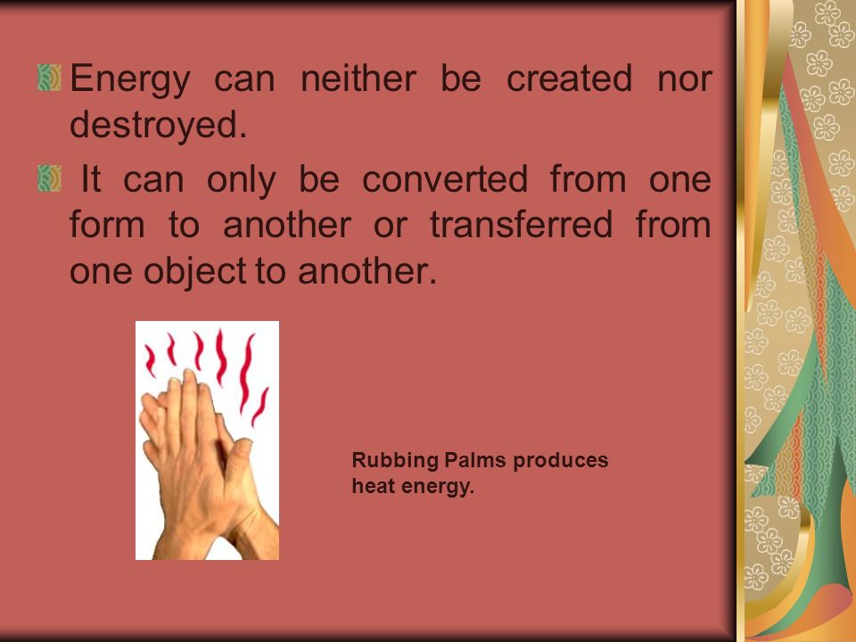 Energy can neither be created nor destroyed.