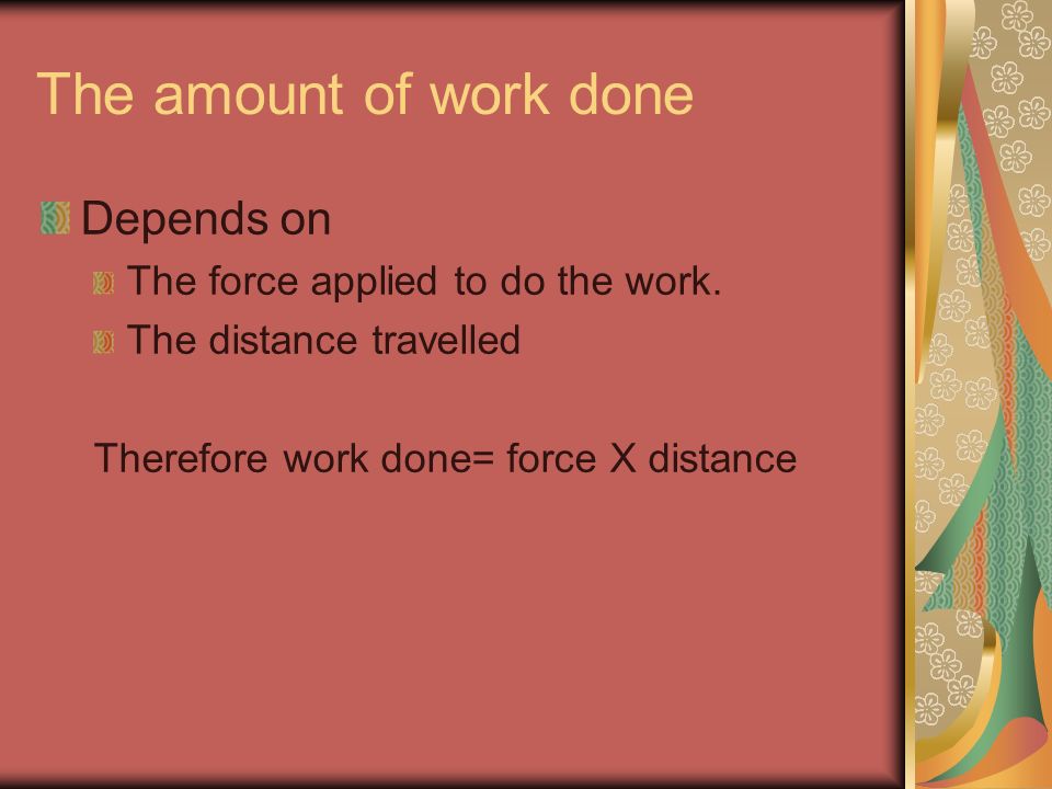 The amount of work done Depends on The force applied to do the work.