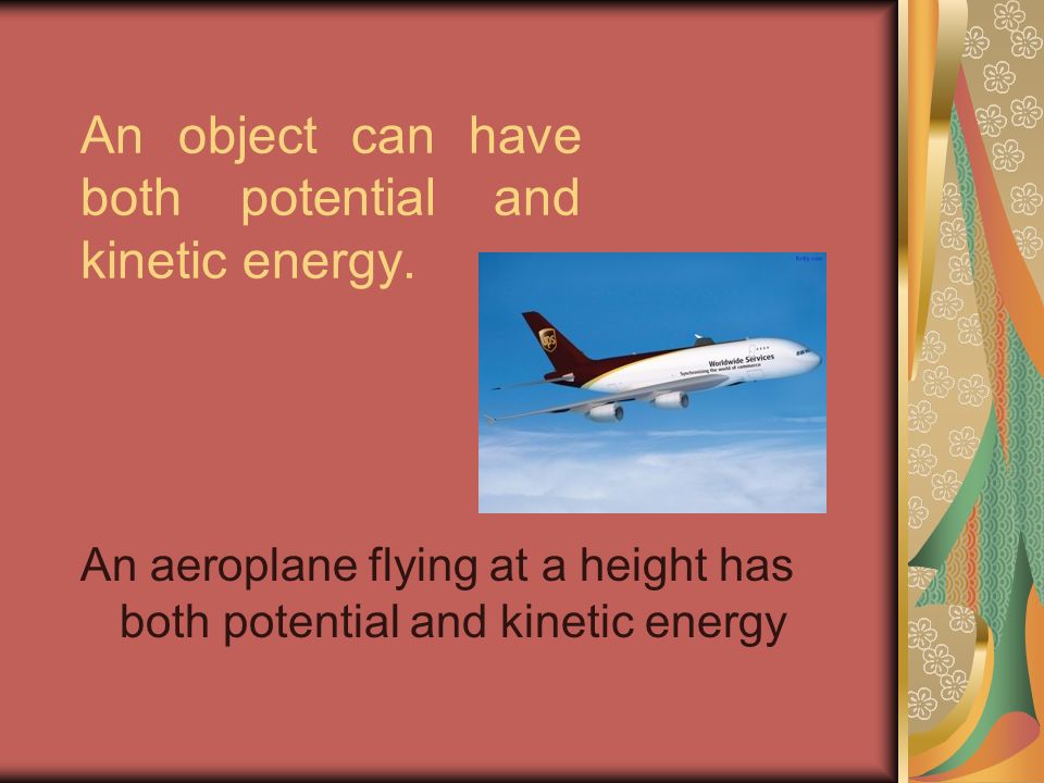 An object can have both potential and kinetic energy.