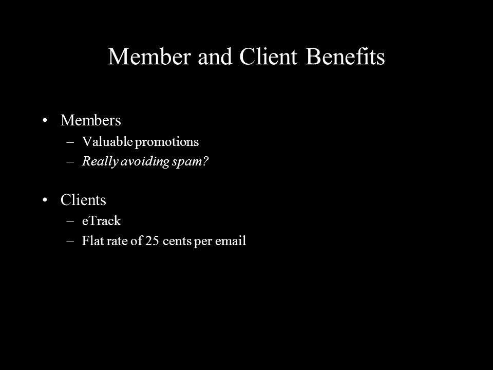 Member and Client Benefits Members –Valuable promotions –Really avoiding spam.