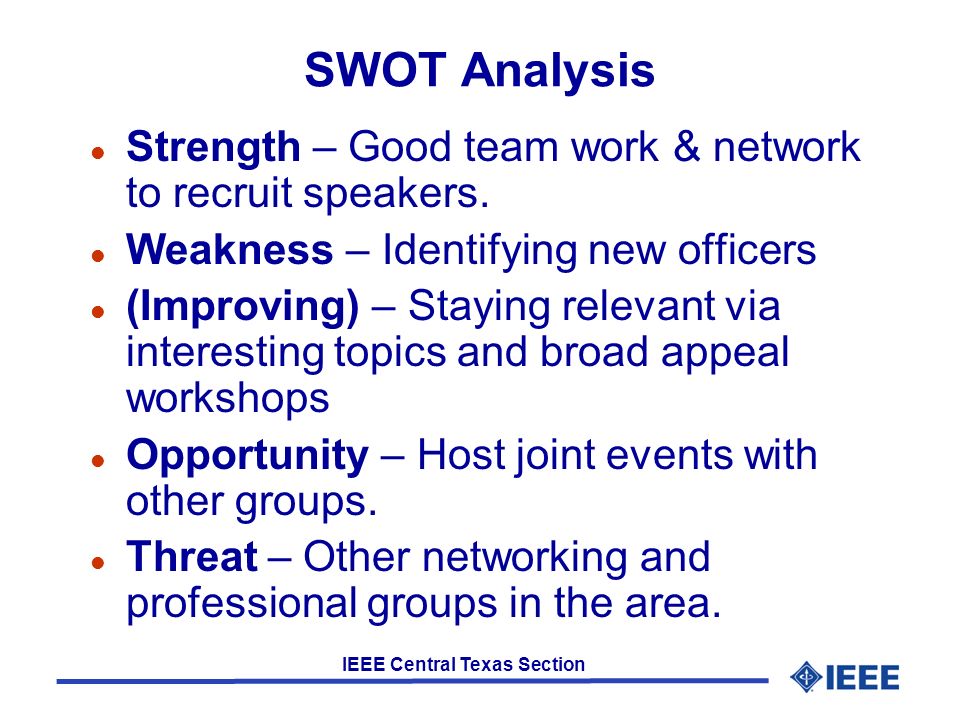 IEEE Central Texas Section SWOT Analysis l Strength – Good team work & network to recruit speakers.