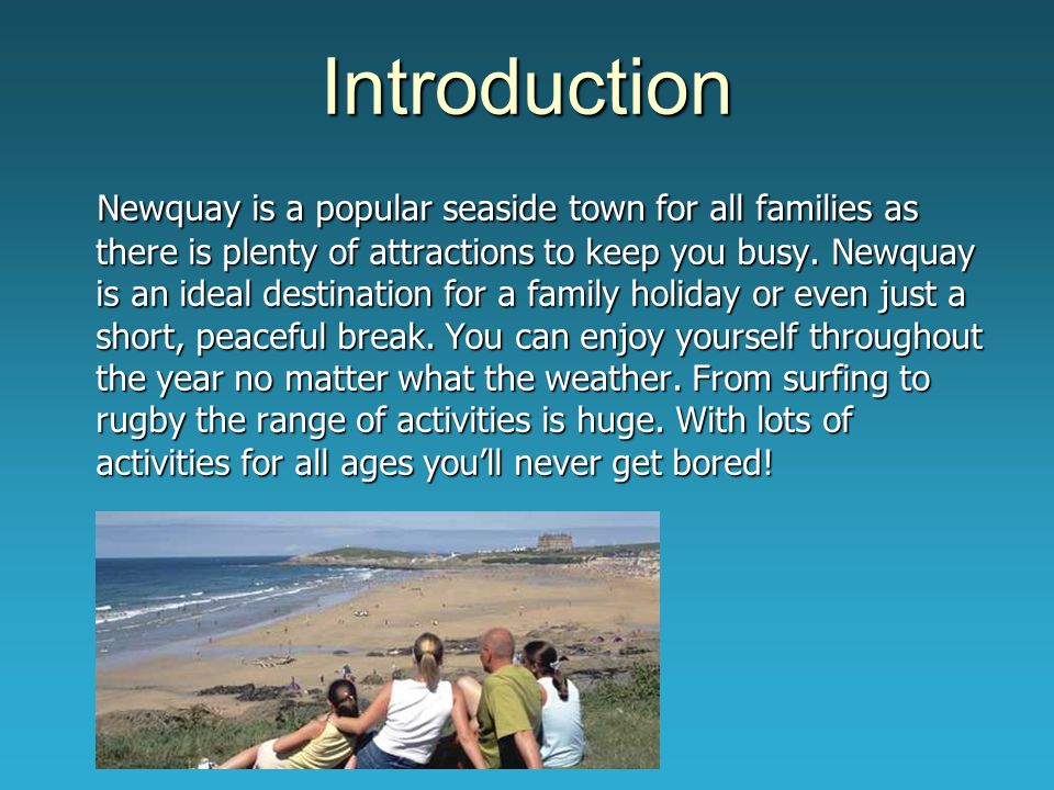 Introduction Newquay is a popular seaside town for all families as there is plenty of attractions to keep you busy.