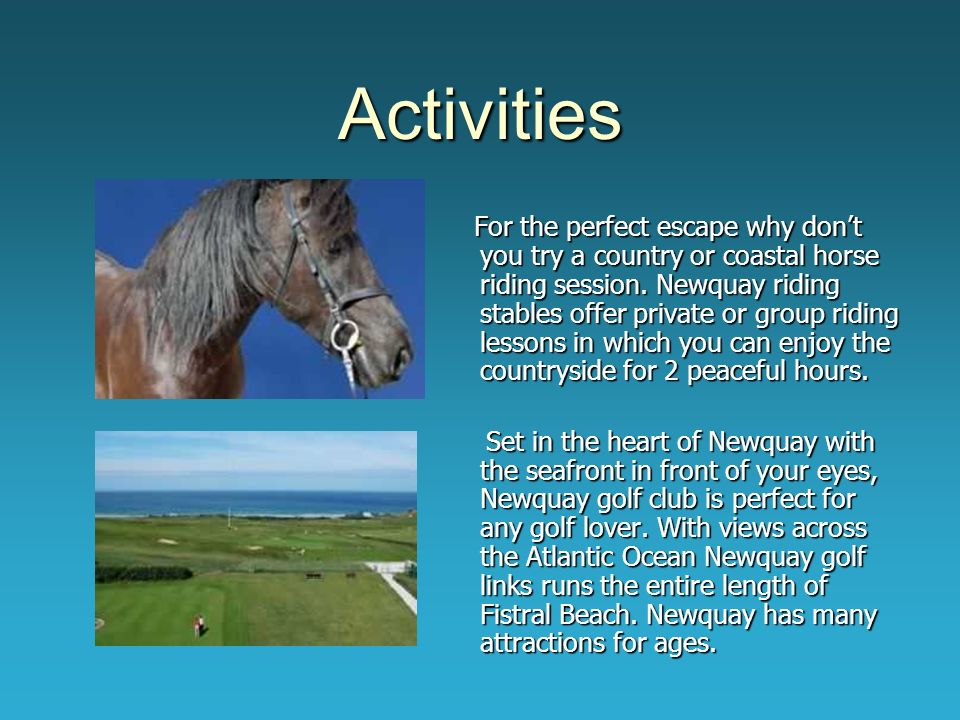 Activities For the perfect escape why don’t you try a country or coastal horse riding session.