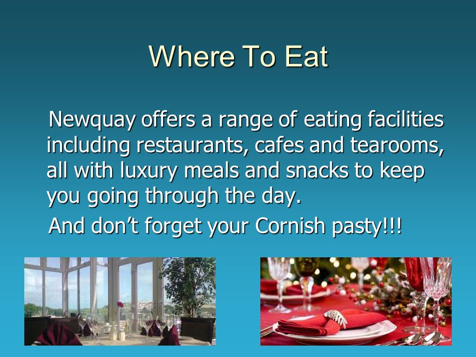 Where To Eat Newquay offers a range of eating facilities including restaurants, cafes and tearooms, all with luxury meals and snacks to keep you going through the day.