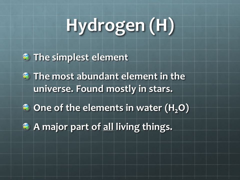 Hydrogen (H) The simplest element The most abundant element in the universe.