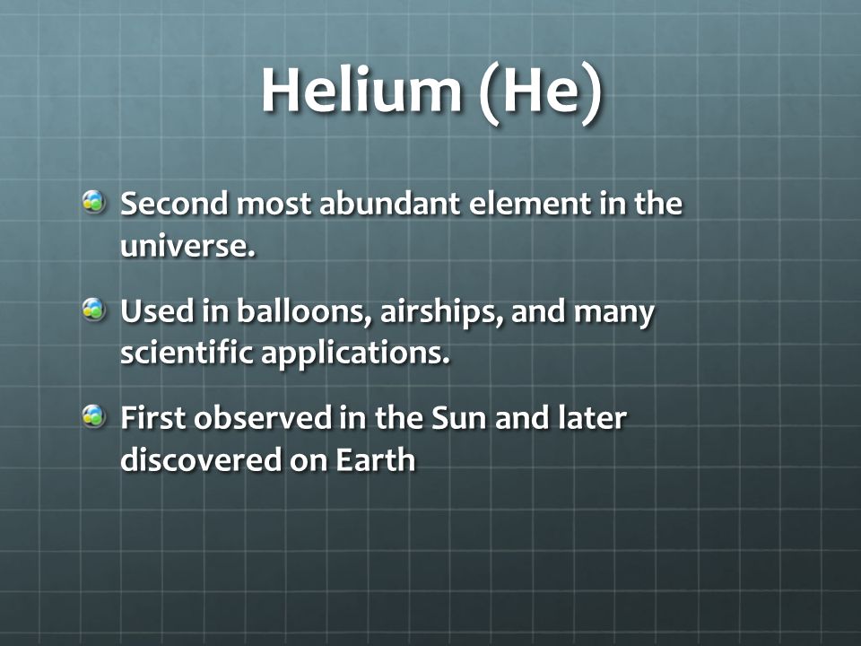 Helium (He) Second most abundant element in the universe.
