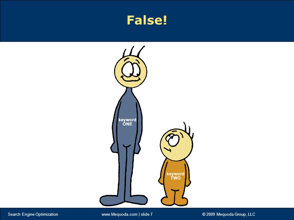 Search Engine Optimization   | slide 7 © 2009 Mequoda Group, LLC False!