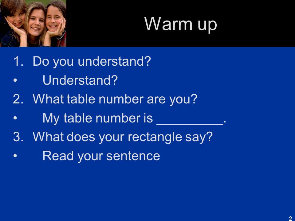 2 Warm up 1. Do you understand. Understand. 2.What table number are you.